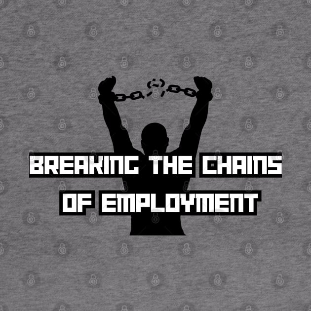 Breaking the chains of employment by Craftycarlcreations